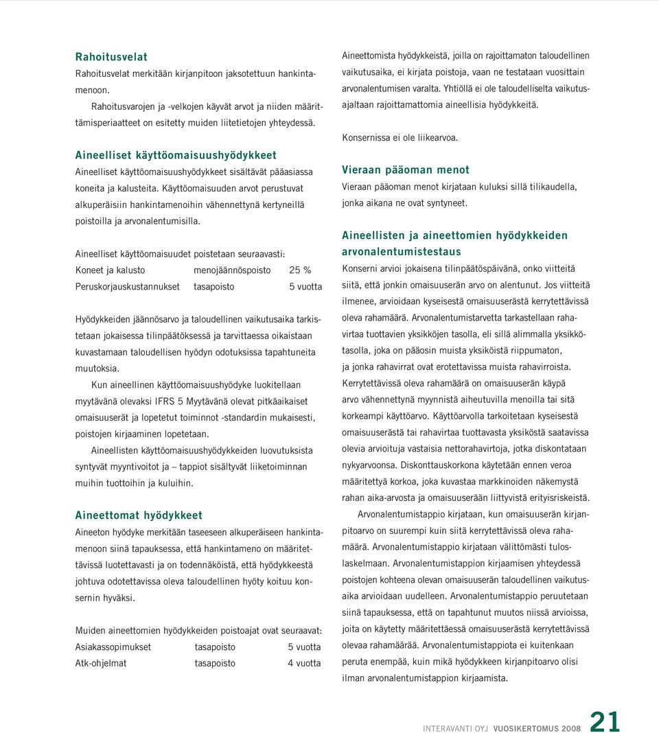 Käyttöomaisuuden arvot perustuvat alkuperäisiin hankintamenoihin vähennettynä kertyneillä poistoilla ja arvonalentumisilla.