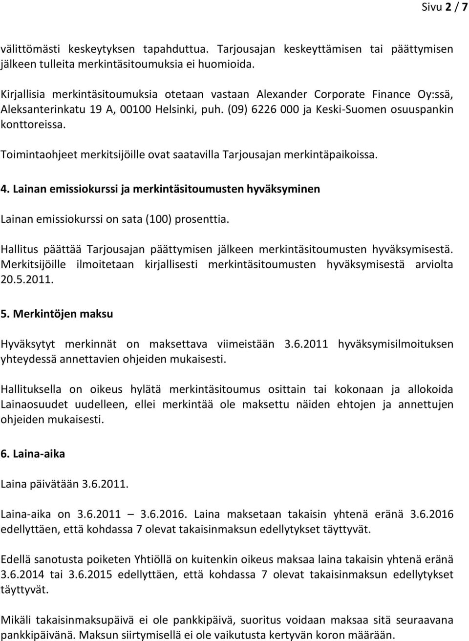 Toimintaohjeet merkitsijöille ovat saatavilla Tarjousajan merkintäpaikoissa. 4. Lainan emissiokurssi ja merkintäsitoumusten hyväksyminen Lainan emissiokurssi on sata (100) prosenttia.