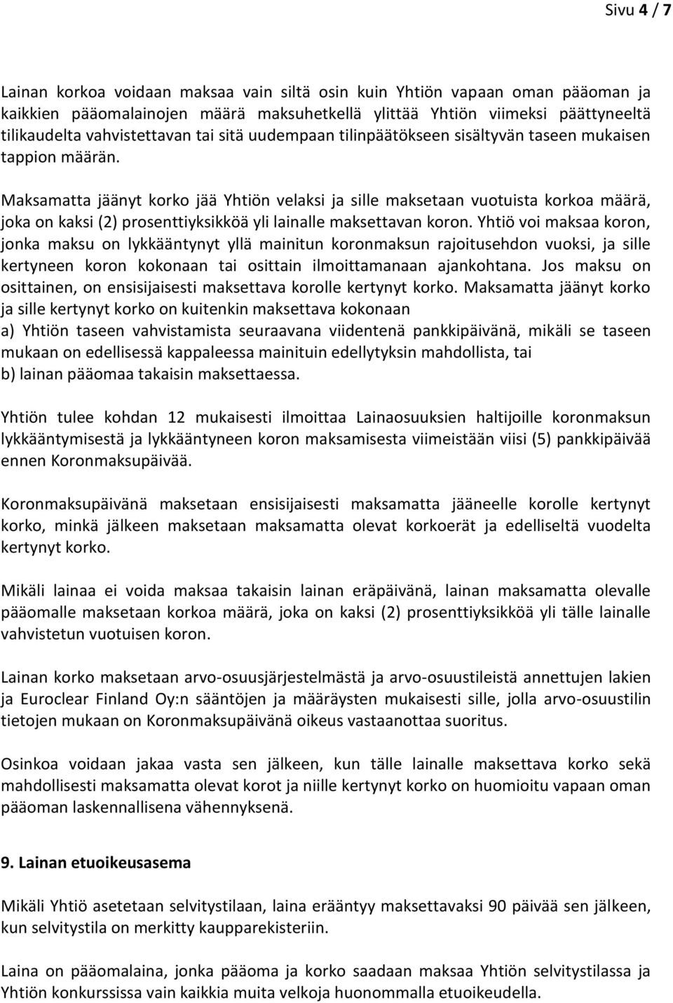 Maksamatta jäänyt korko jää Yhtiön velaksi ja sille maksetaan vuotuista korkoa määrä, joka on kaksi (2) prosenttiyksikköä yli lainalle maksettavan koron.