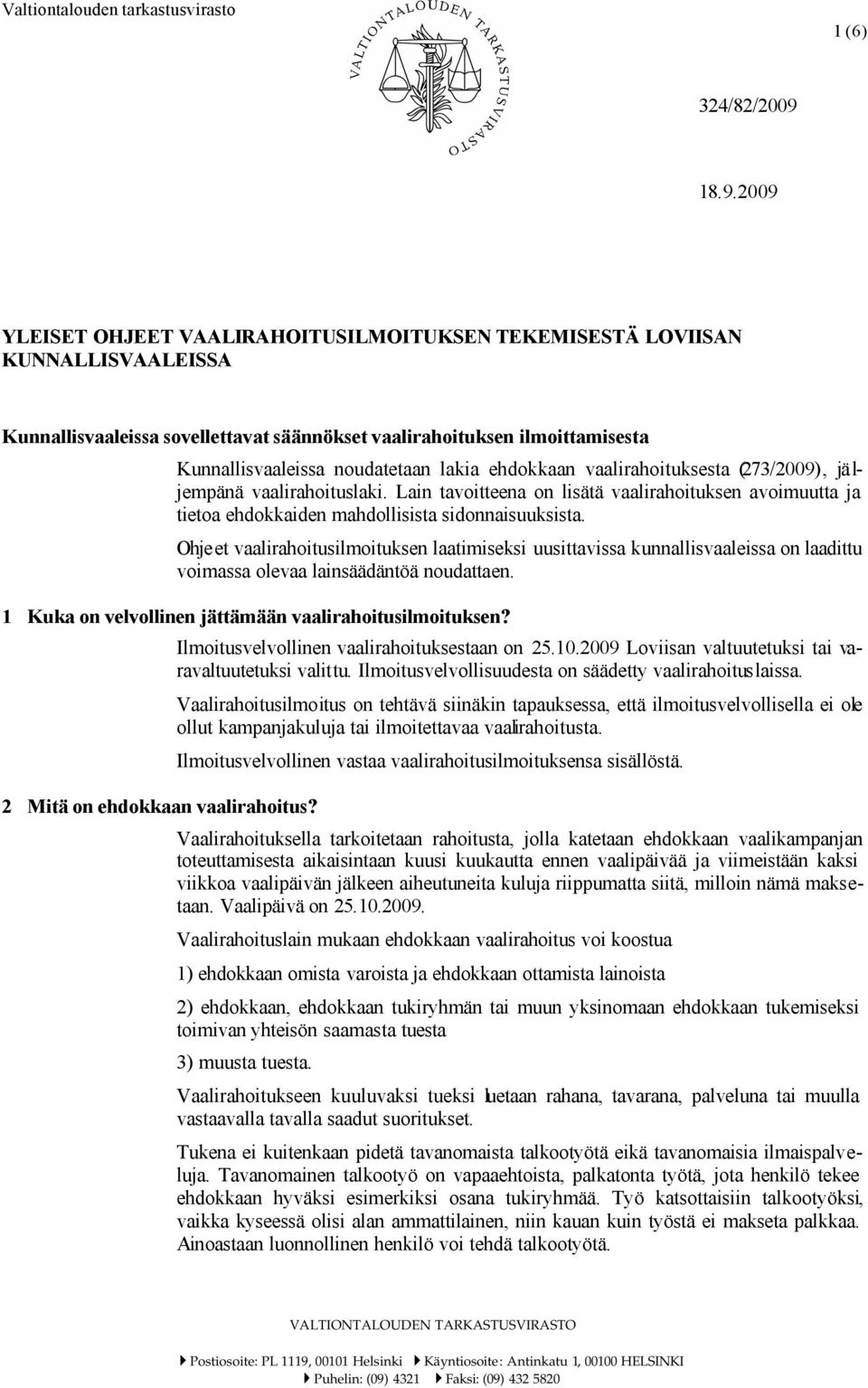 lakia ehdokkaan vaalirahoituksesta (273/2009), jä l- jempänä vaalirahoituslaki. Lain tavoitteena on lisätä vaalirahoituksen avoimuutta ja tietoa ehdokkaiden mahdollisista sidonnaisuuksista.