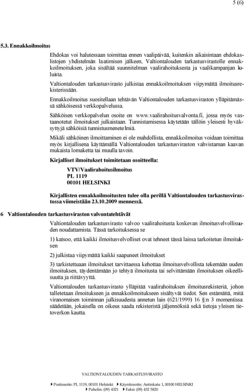 joka sisältää suunnitelman vaalirahoituksesta ja vaalikampanjan kuluista. Valtiontalouden tarkastusvirasto julkistaa ennakkoilmoituksen viipymättä ilmoitusrekisterissään.