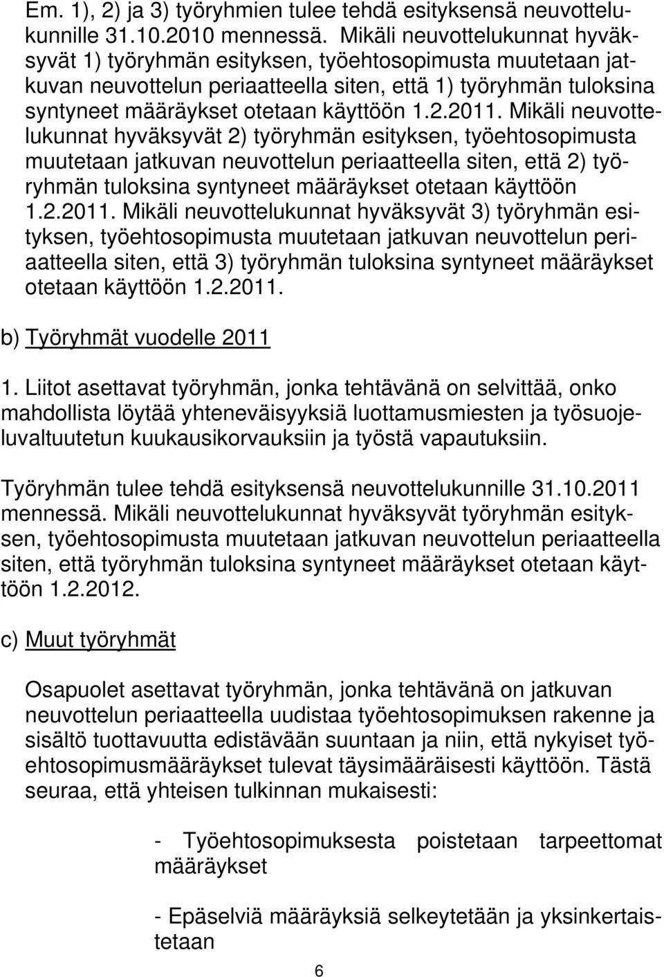 2011. Mikäli neuvottelukunnat hyväksyvät 2) työryhmän esityksen, työehtosopimusta muutetaan jatkuvan neuvottelun periaatteella siten, että 2) työryhmän tuloksina syntyneet määräykset otetaan käyttöön