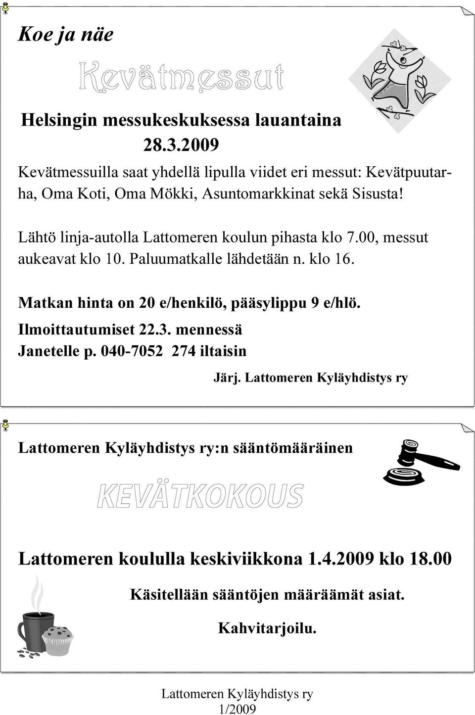 Lähtö linja-autolla Lattomeren koulun pihasta klo 7.00, messut aukeavat klo 10. Paluumatkalle lähdetään n. klo 16.