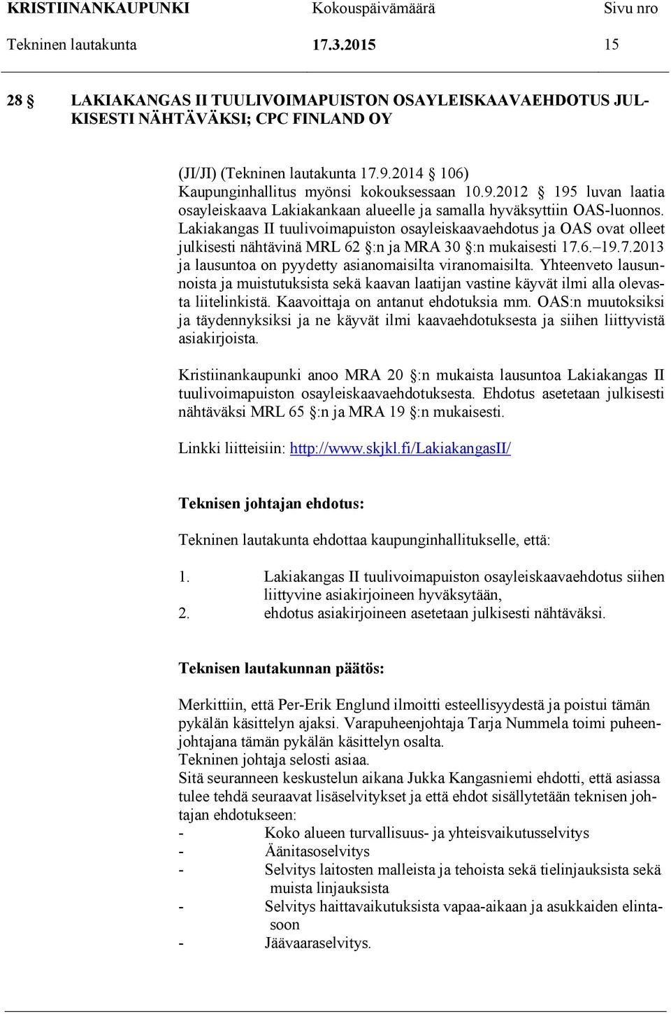 Lakiakangas II tuulivoimapuiston osayleiskaavaehdotus ja OAS ovat olleet julkisesti nähtävinä MRL 62 :n ja MRA 30 :n mukaisesti 17.6. 19.7.2013 ja lausuntoa on pyydetty asianomaisilta viranomaisilta.