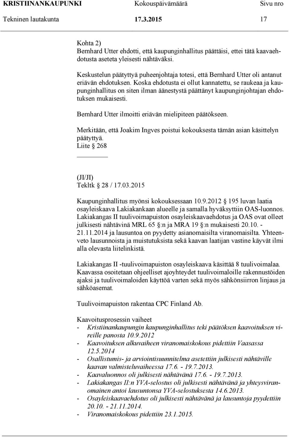 Koska ehdotusta ei ollut kannatettu, se raukeaa ja kaupunginhallitus on siten ilman äänestystä päättänyt kaupunginjohtajan ehdotuksen mukaisesti.