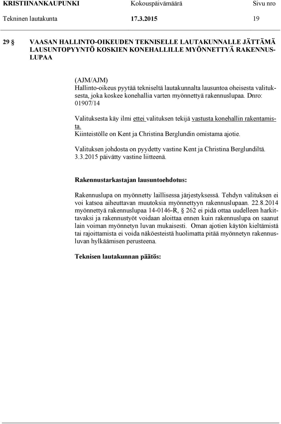 oheisesta valituksesta, joka koskee konehallia varten myönnettyä rakennuslupaa. Dnro: 01907/14 Valituksesta käy ilmi ettei valituksen tekijä vastusta konehallin rakentamista.