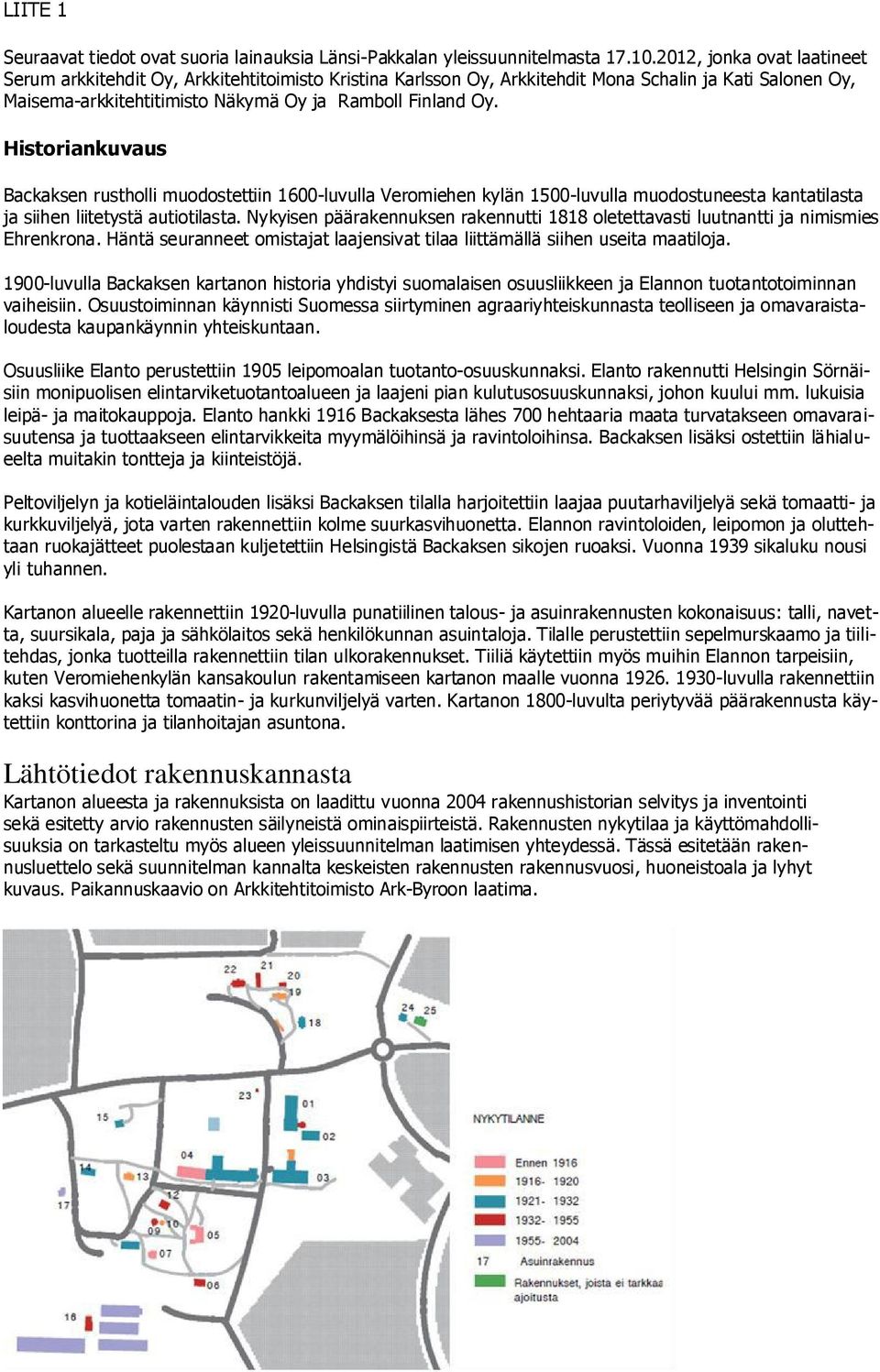 Historiankuvaus Backaksen rustholli muodostettiin 1600-luvulla Veromiehen kylän 1500-luvulla muodostuneesta kantatilasta ja siihen liitetystä autiotilasta.