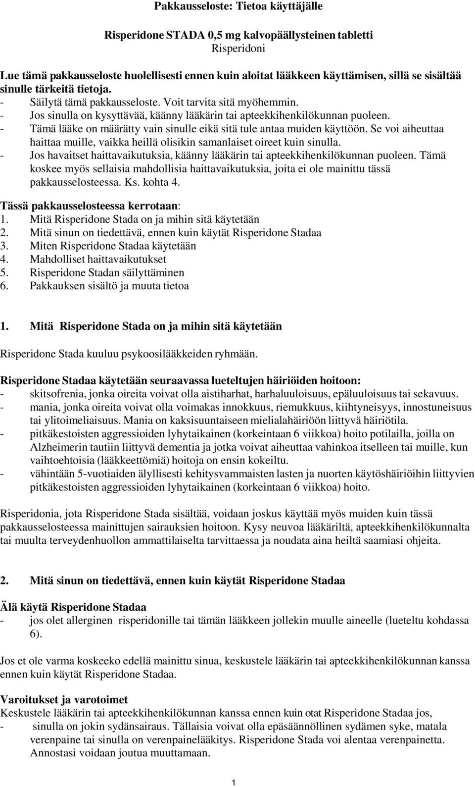 - Tämä lääke on määrätty vain sinulle eikä sitä tule antaa muiden käyttöön. Se voi aiheuttaa haittaa muille, vaikka heillä olisikin samanlaiset oireet kuin sinulla.