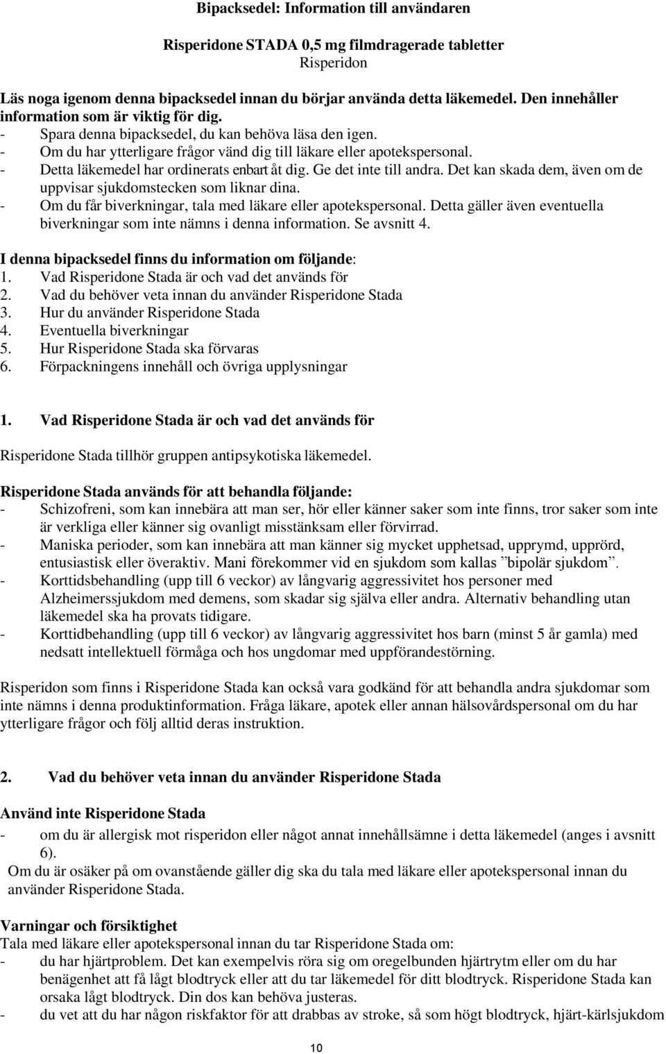 - Detta läkemedel har ordinerats enbart åt dig. Ge det inte till andra. Det kan skada dem, även om de uppvisar sjukdomstecken som liknar dina.