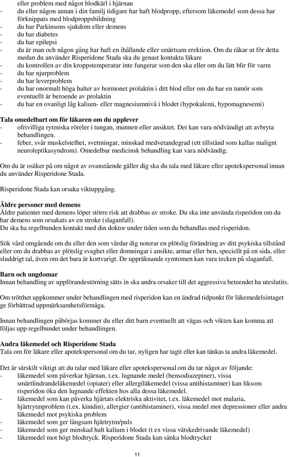 Om du råkar ut för detta medan du använder Risperidone Stada ska du genast kontakta läkare - du kontrollen av din kroppstemperatur inte fungerar som den ska eller om du lätt blir för varm - du har