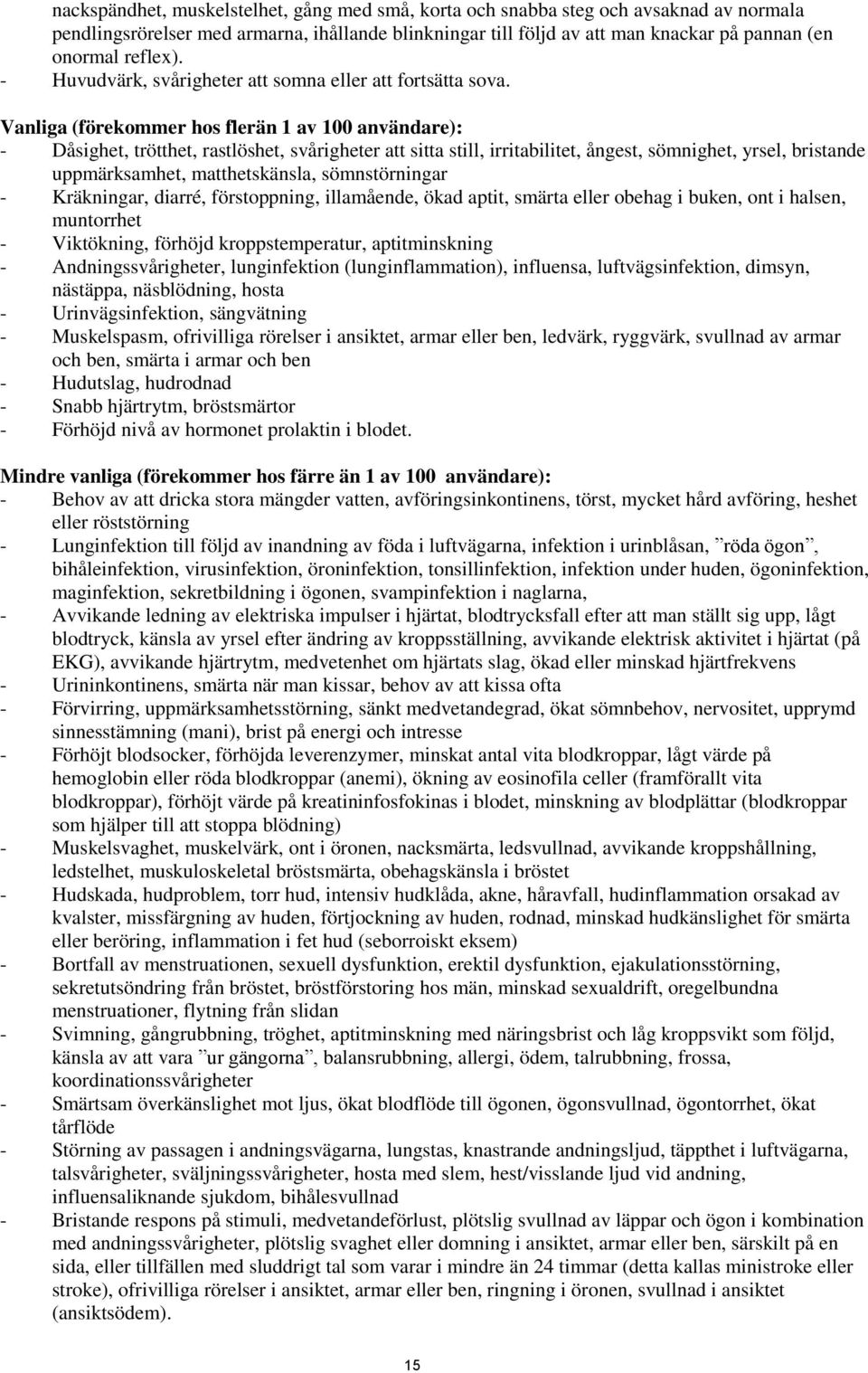 Vanliga (förekommer hos flerän 1 av 100 användare): - Dåsighet, trötthet, rastlöshet, svårigheter att sitta still, irritabilitet, ångest, sömnighet, yrsel, bristande uppmärksamhet, matthetskänsla,