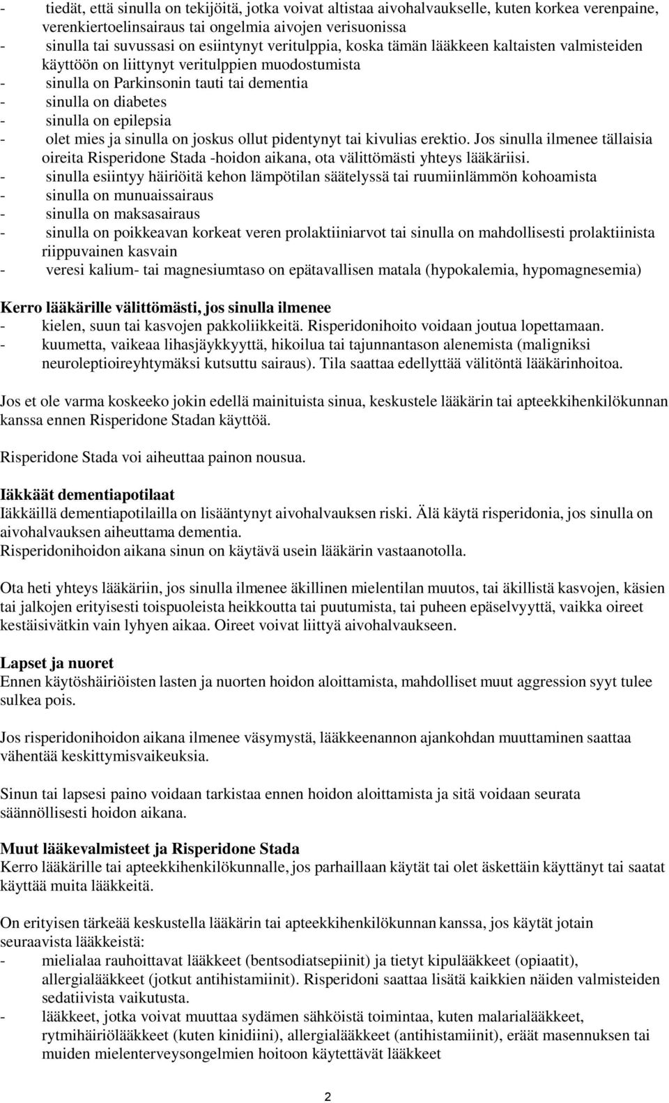 olet mies ja sinulla on joskus ollut pidentynyt tai kivulias erektio. Jos sinulla ilmenee tällaisia oireita Risperidone Stada -hoidon aikana, ota välittömästi yhteys lääkäriisi.