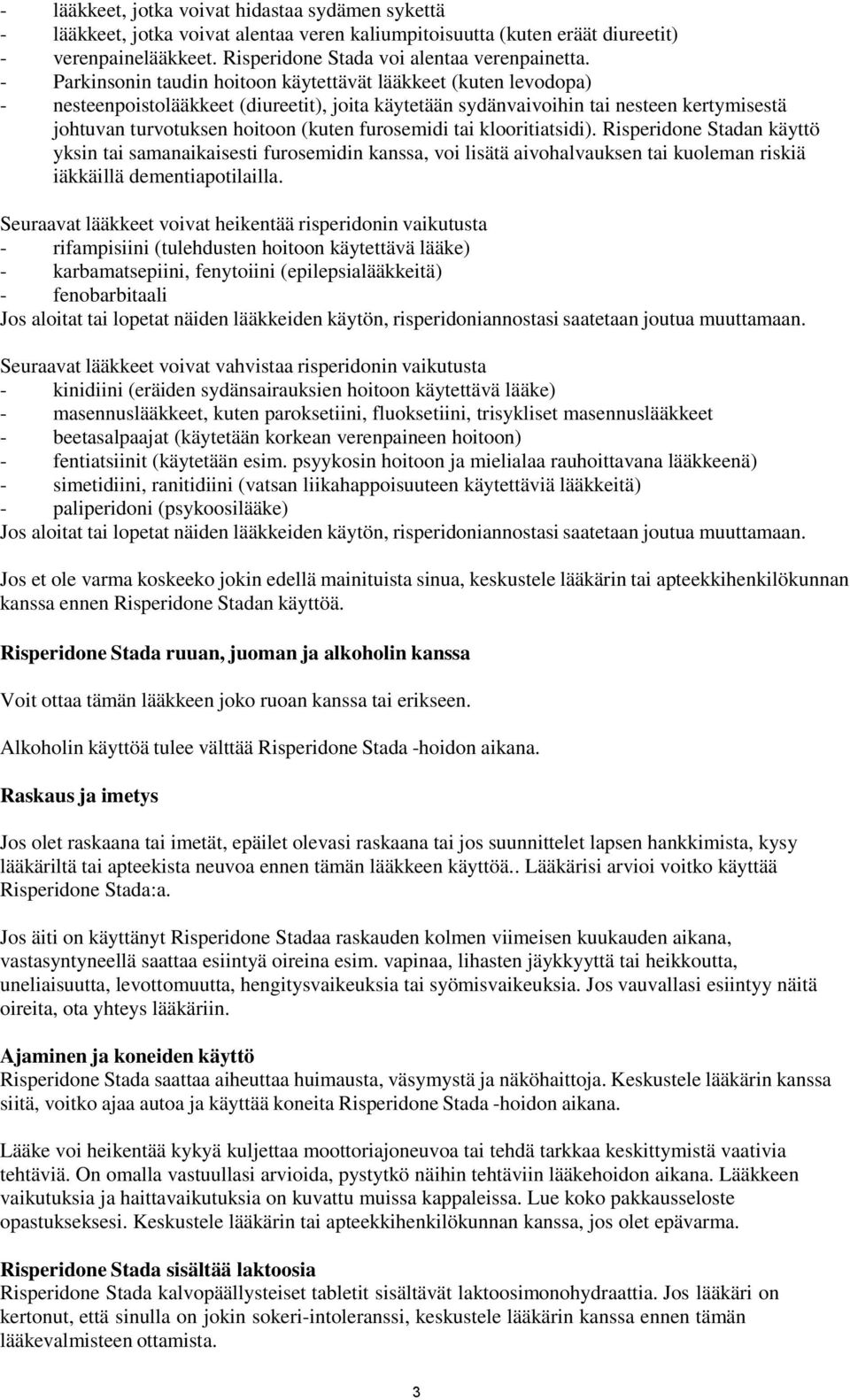 furosemidi tai klooritiatsidi). Risperidone Stadan käyttö yksin tai samanaikaisesti furosemidin kanssa, voi lisätä aivohalvauksen tai kuoleman riskiä iäkkäillä dementiapotilailla.