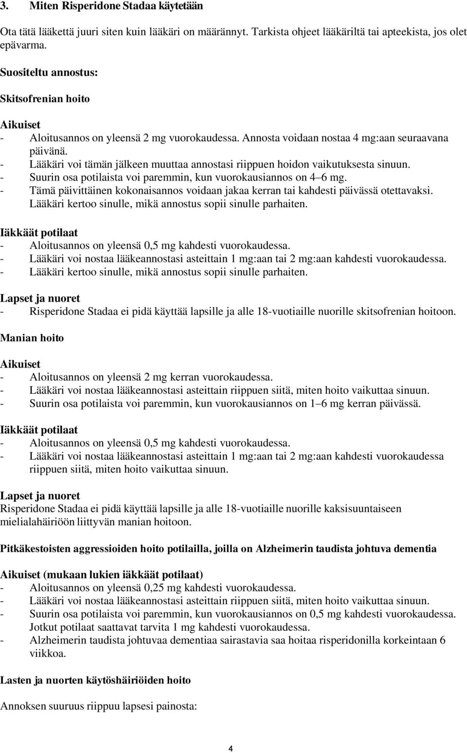 - Lääkäri voi tämän jälkeen muuttaa annostasi riippuen hoidon vaikutuksesta sinuun. - Suurin osa potilaista voi paremmin, kun vuorokausiannos on 4 6 mg.