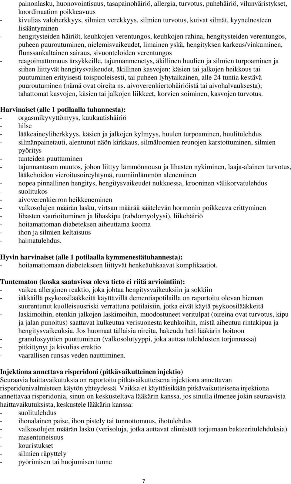 karkeus/vinkuminen, flunssankaltainen sairaus, sivuonteloiden verentungos - reagoimattomuus ärsykkeille, tajunnanmenetys, äkillinen huulien ja silmien turpoaminen ja siihen liittyvät