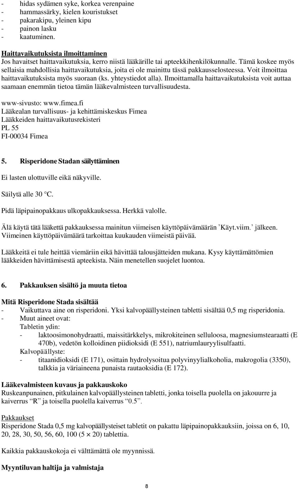 Tämä koskee myös sellaisia mahdollisia haittavaikutuksia, joita ei ole mainittu tässä pakkausselosteessa. Voit ilmoittaa haittavaikutuksista myös suoraan (ks. yhteystiedot alla).