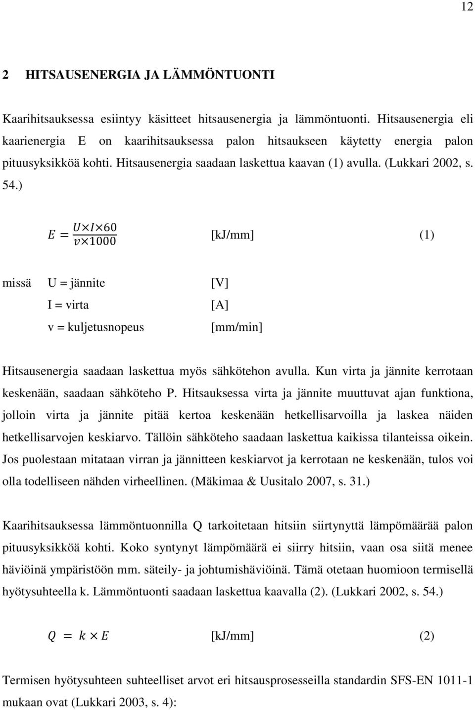 ) [kj/mm] (1) missä U = jännite [V] I = virta [A] v = kuljetusnopeus [mm/min] Hitsausenergia saadaan laskettua myös sähkötehon avulla. Kun virta ja jännite kerrotaan keskenään, saadaan sähköteho P.