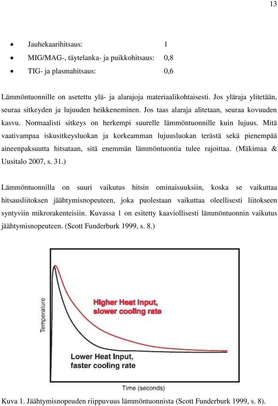 Mitä vaativampaa iskusitkeysluokan ja korkeamman lujuusluokan terästä sekä pienempää aineenpaksuutta hitsataan, sitä enemmän lämmöntuontia tulee rajoittaa. (Mäkimaa & Uusitalo 2007, s. 31.