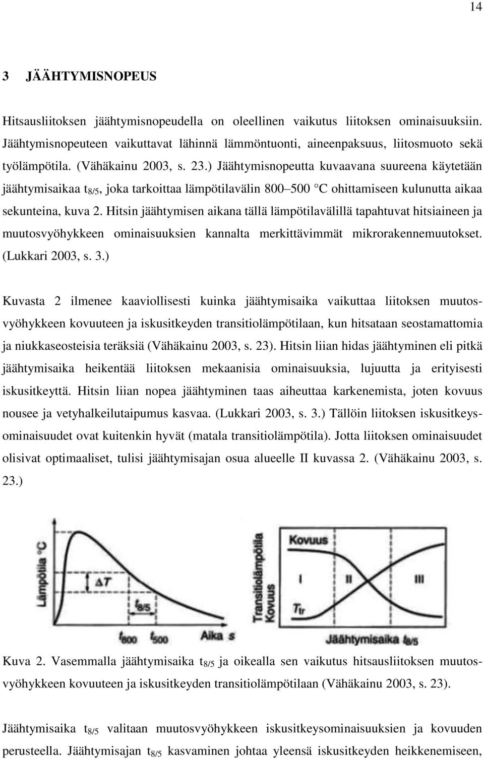 ) Jäähtymisnopeutta kuvaavana suureena käytetään jäähtymisaikaa t 8/5, joka tarkoittaa lämpötilavälin 800 500 C ohittamiseen kulunutta aikaa sekunteina, kuva 2.