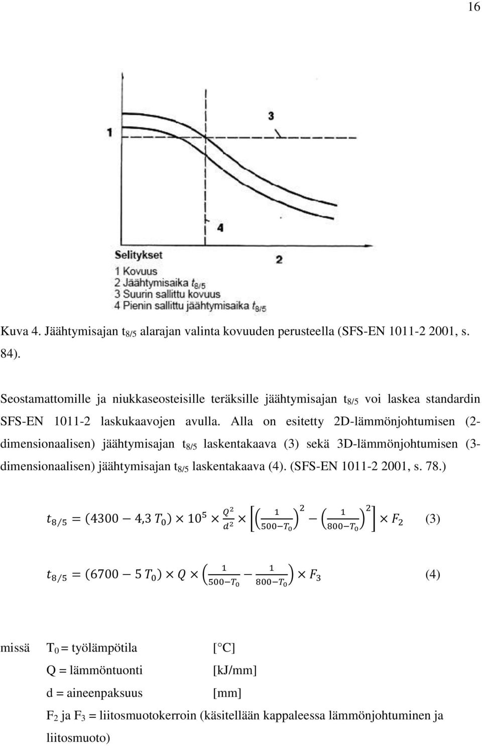 Alla on esitetty 2D-lämmönjohtumisen (2- dimensionaalisen) jäähtymisajan t 8/5 laskentakaava (3) sekä 3D-lämmönjohtumisen (3- dimensionaalisen)