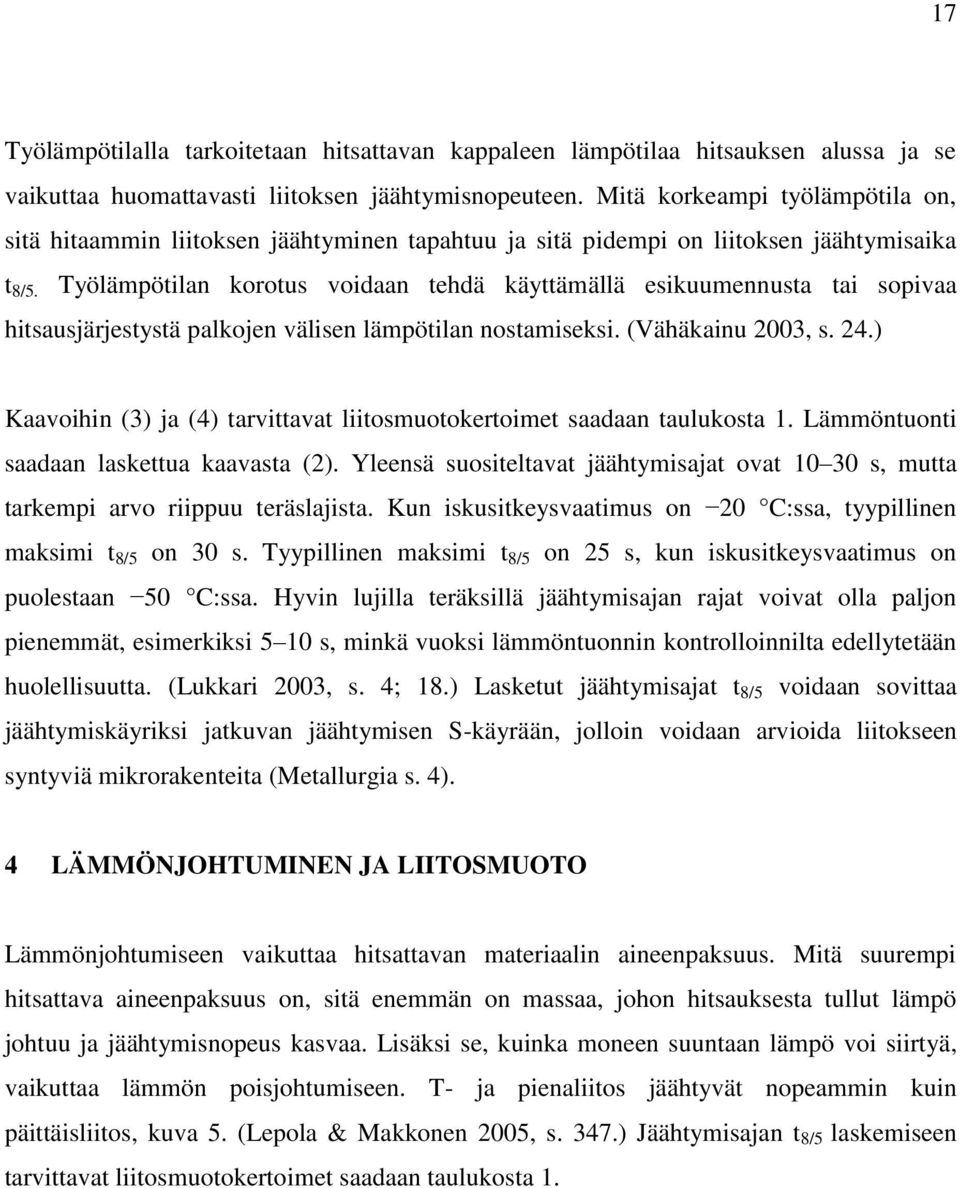 Työlämpötilan korotus voidaan tehdä käyttämällä esikuumennusta tai sopivaa hitsausjärjestystä palkojen välisen lämpötilan nostamiseksi. (Vähäkainu 2003, s. 24.