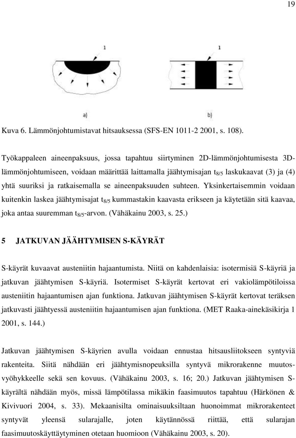 ratkaisemalla se aineenpaksuuden suhteen. Yksinkertaisemmin voidaan kuitenkin laskea jäähtymisajat t 8/5 kummastakin kaavasta erikseen ja käytetään sitä kaavaa, joka antaa suuremman t 8/5 -arvon.