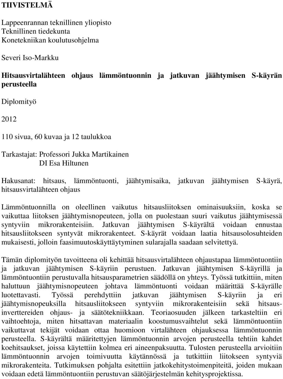 S-käyrä, hitsausvirtalähteen ohjaus Lämmöntuonnilla on oleellinen vaikutus hitsausliitoksen ominaisuuksiin, koska se vaikuttaa liitoksen jäähtymisnopeuteen, jolla on puolestaan suuri vaikutus