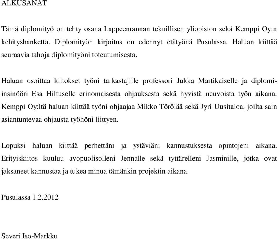 Haluan osoittaa kiitokset työni tarkastajille professori Jukka Martikaiselle ja diplomiinsinööri Esa Hiltuselle erinomaisesta ohjauksesta sekä hyvistä neuvoista työn aikana.