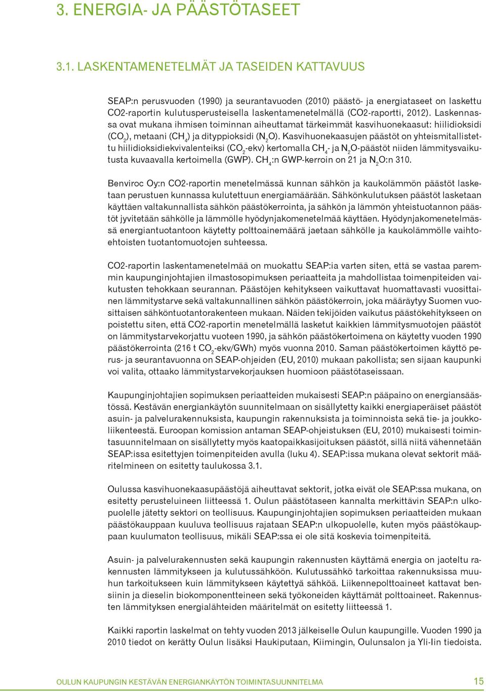 2012). Laskennassa ovat mukana ihmisen toiminnan aiheuttamat tärkeimmät kasvihuonekaasut: hiilidioksidi (CO 2 ), metaani (CH 4 ) ja dityppioksidi (N 2 O).