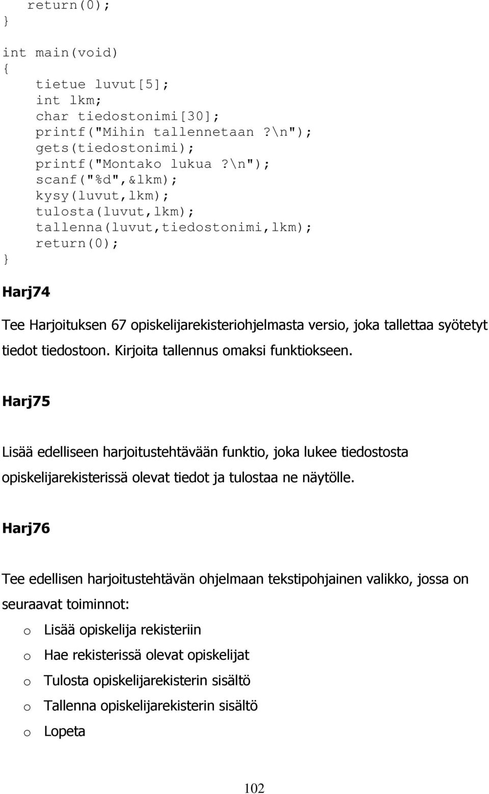 tiedot tiedostoon. Kirjoita tallennus omaksi funktiokseen. Harj75 Lisää edelliseen harjoitustehtävään funktio, joka lukee tiedostosta opiskelijarekisterissä olevat tiedot ja tulostaa ne näytölle.