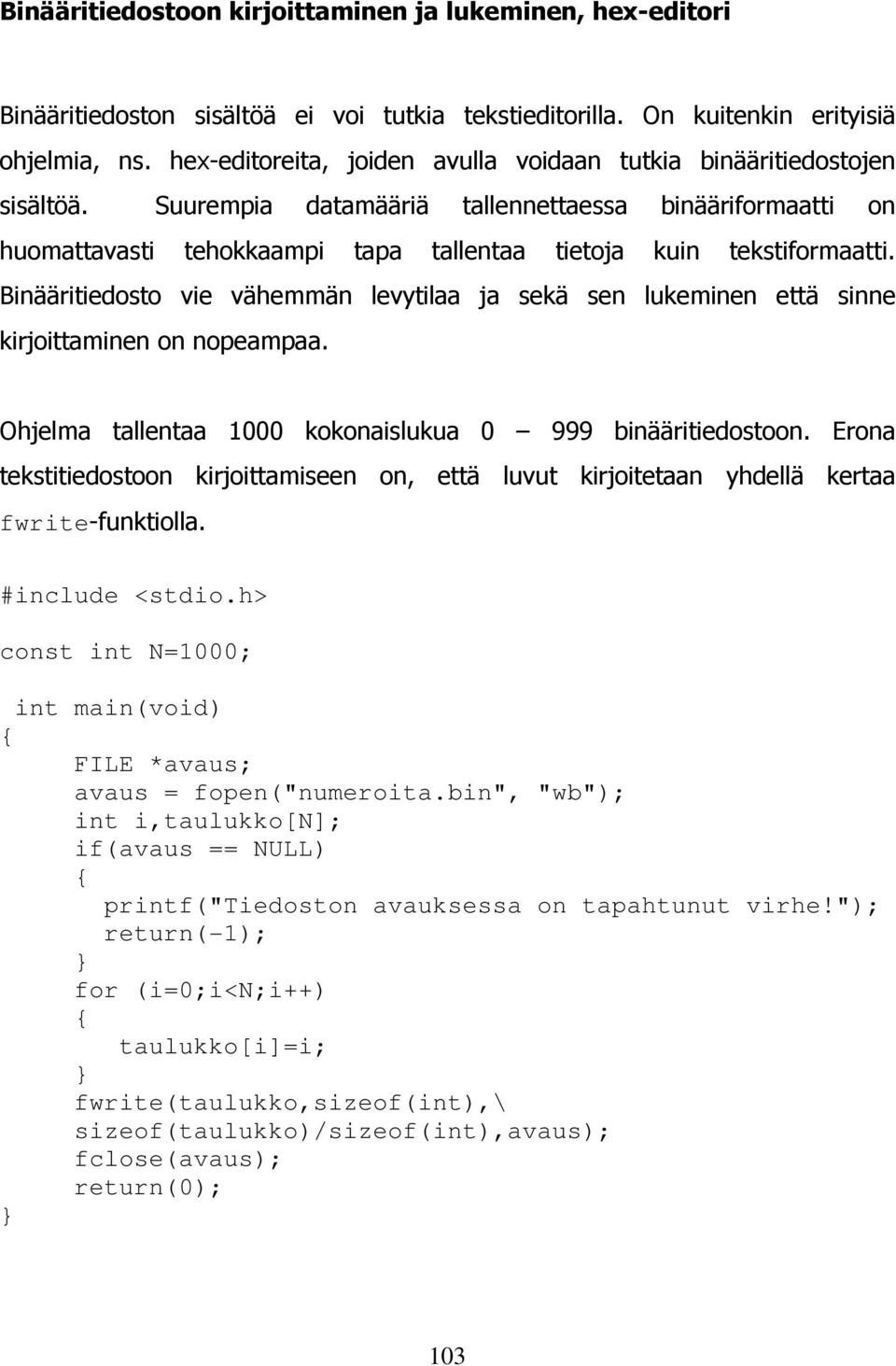 Suurempia datamääriä tallennettaessa binääriformaatti on huomattavasti tehokkaampi tapa tallentaa tietoja kuin tekstiformaatti.