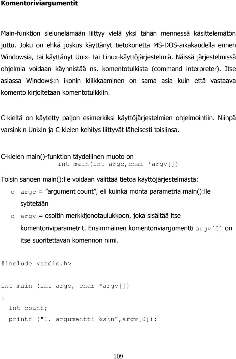 komentotulkista (command interpreter). Itse asiassa Window$:n ikonin klilkkaaminen on sama asia kuin että vastaava komento kirjoitetaan komentotulkkiin.