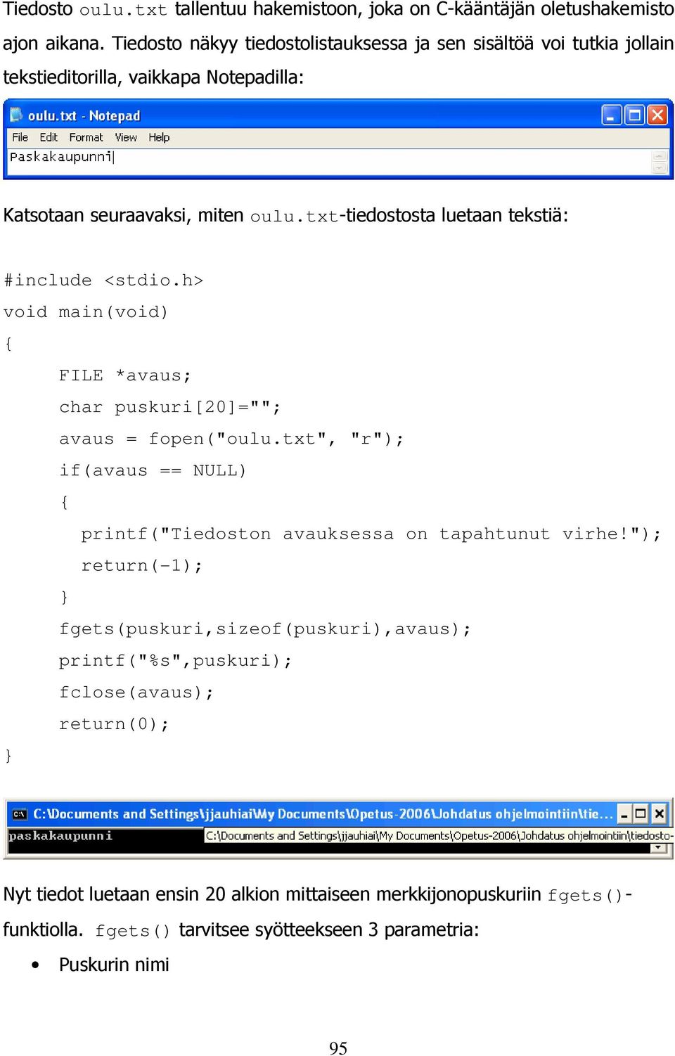 txt-tiedostosta luetaan tekstiä: #include <stdio.h> void main(void) FILE *avaus; char puskuri[20]=""; avaus = fopen("oulu.