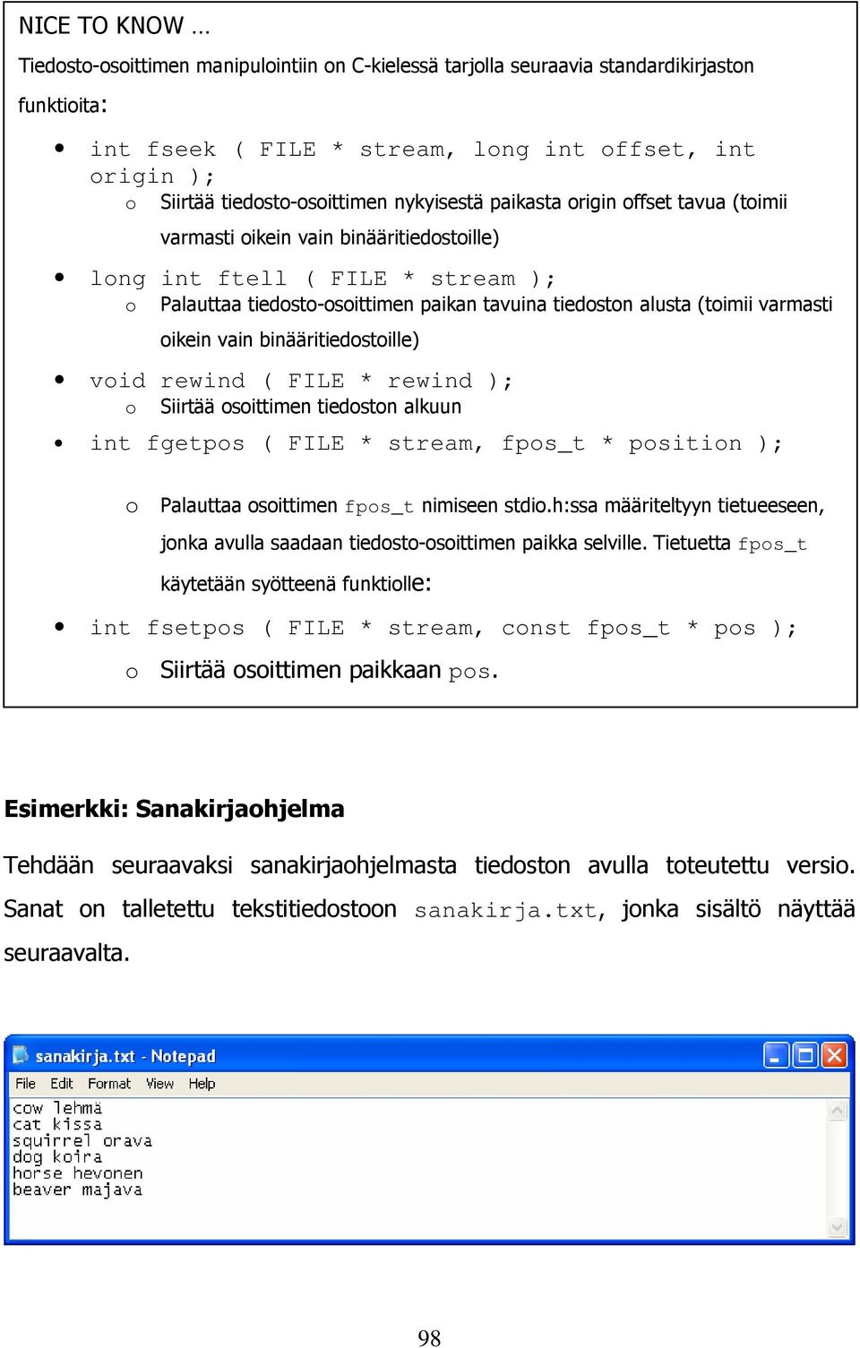 varmasti oikein vain binääritiedostoille) void rewind ( FILE * rewind ); o Siirtää osoittimen tiedoston alkuun int fgetpos ( FILE * stream, fpos_t * position ); o Palauttaa osoittimen fpos_t nimiseen