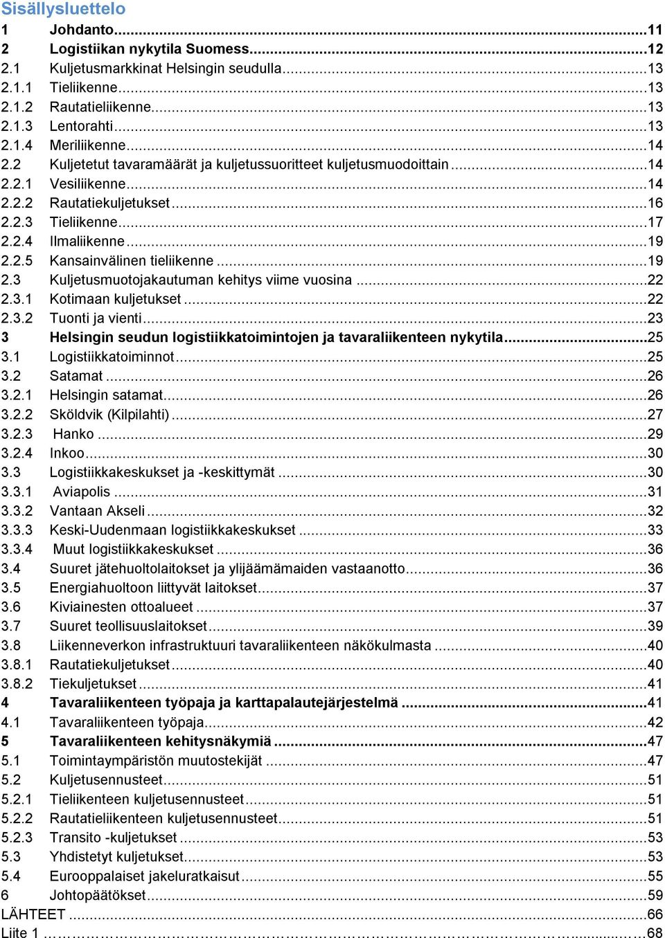 ..19 2.3 Kuljetusmuotojakautuman kehitys viime vuosina...22 2.3.1 Kotimaan kuljetukset...22 2.3.2 Tuonti ja vienti...23 3 Helsingin seudun logistiikkatoimintojen ja tavaraliikenteen nykytila...25 3.