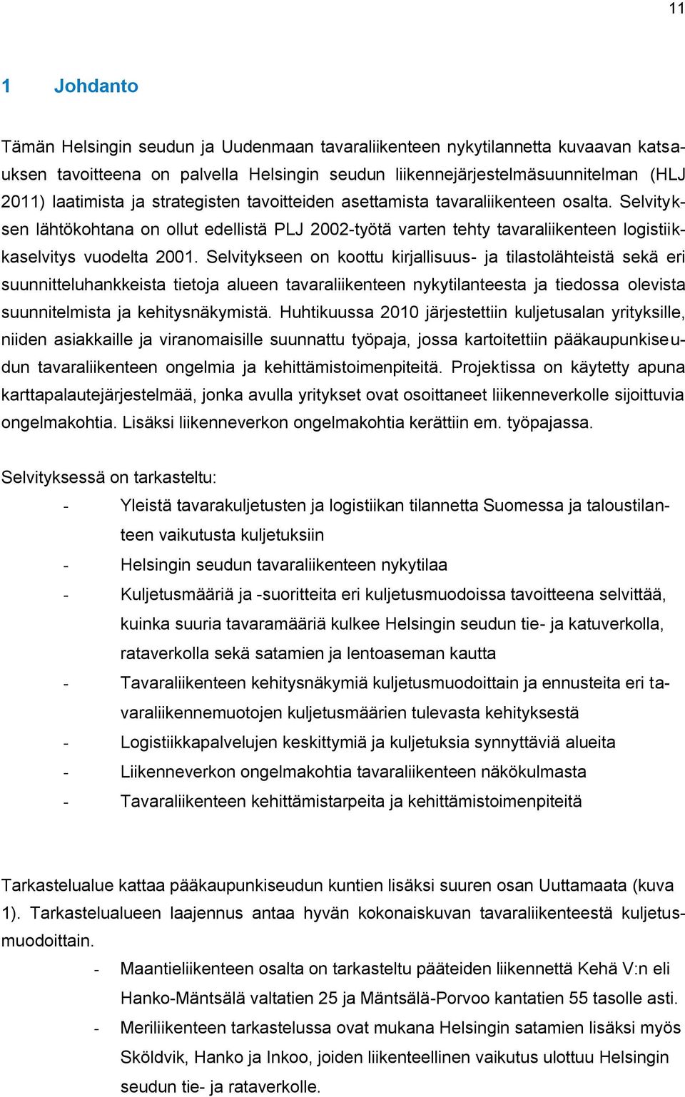 Selvitykseen on koottu kirjallisuus- ja tilastolähteistä sekä eri suunnitteluhankkeista tietoja alueen tavaraliikenteen nykytilanteesta ja tiedossa olevista suunnitelmista ja kehitysnäkymistä.