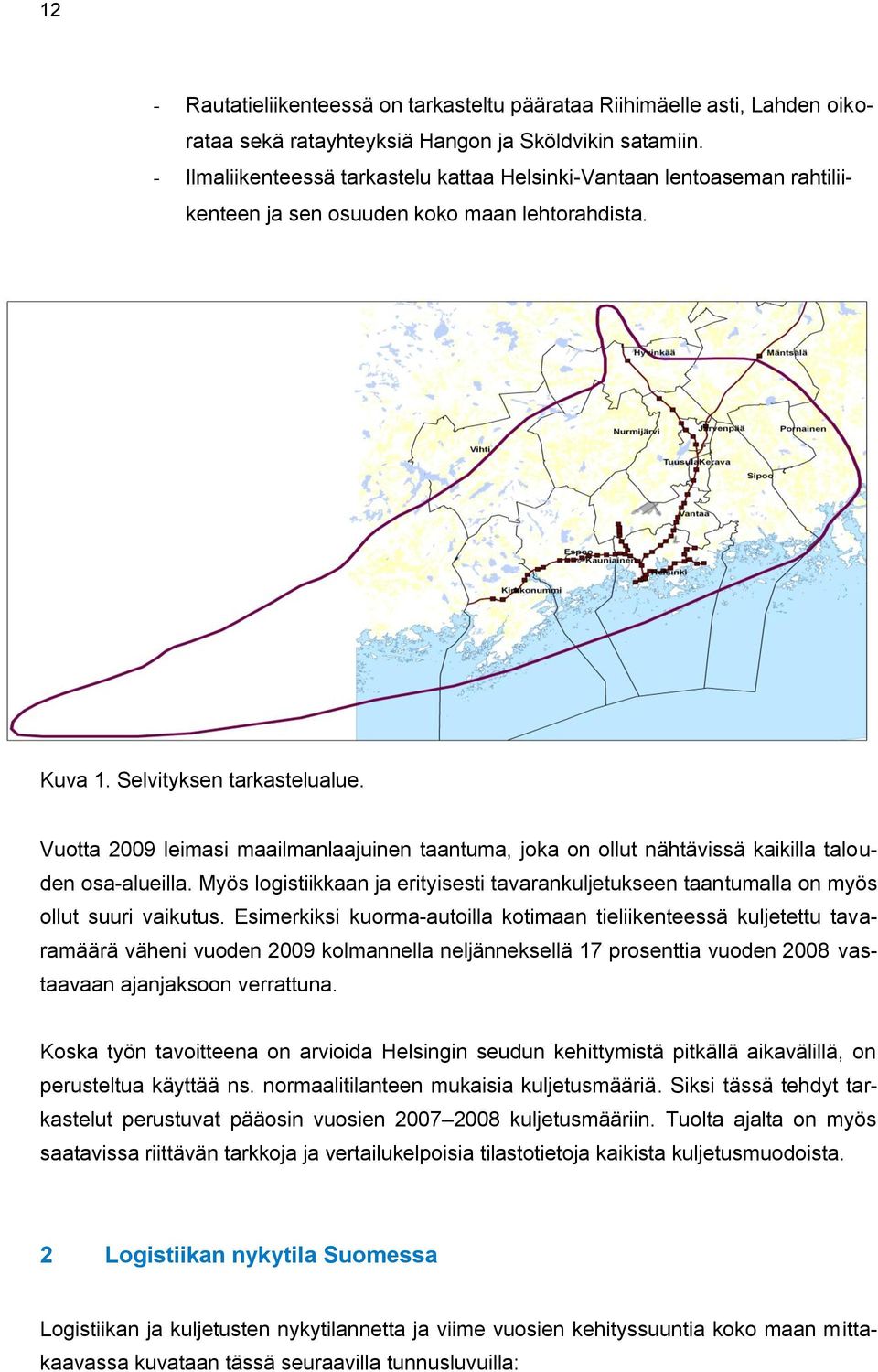 Vuotta 2009 leimasi maailmanlaajuinen taantuma, joka on ollut nähtävissä kaikilla talouden osa-alueilla. Myös logistiikkaan ja erityisesti tavarankuljetukseen taantumalla on myös ollut suuri vaikutus.