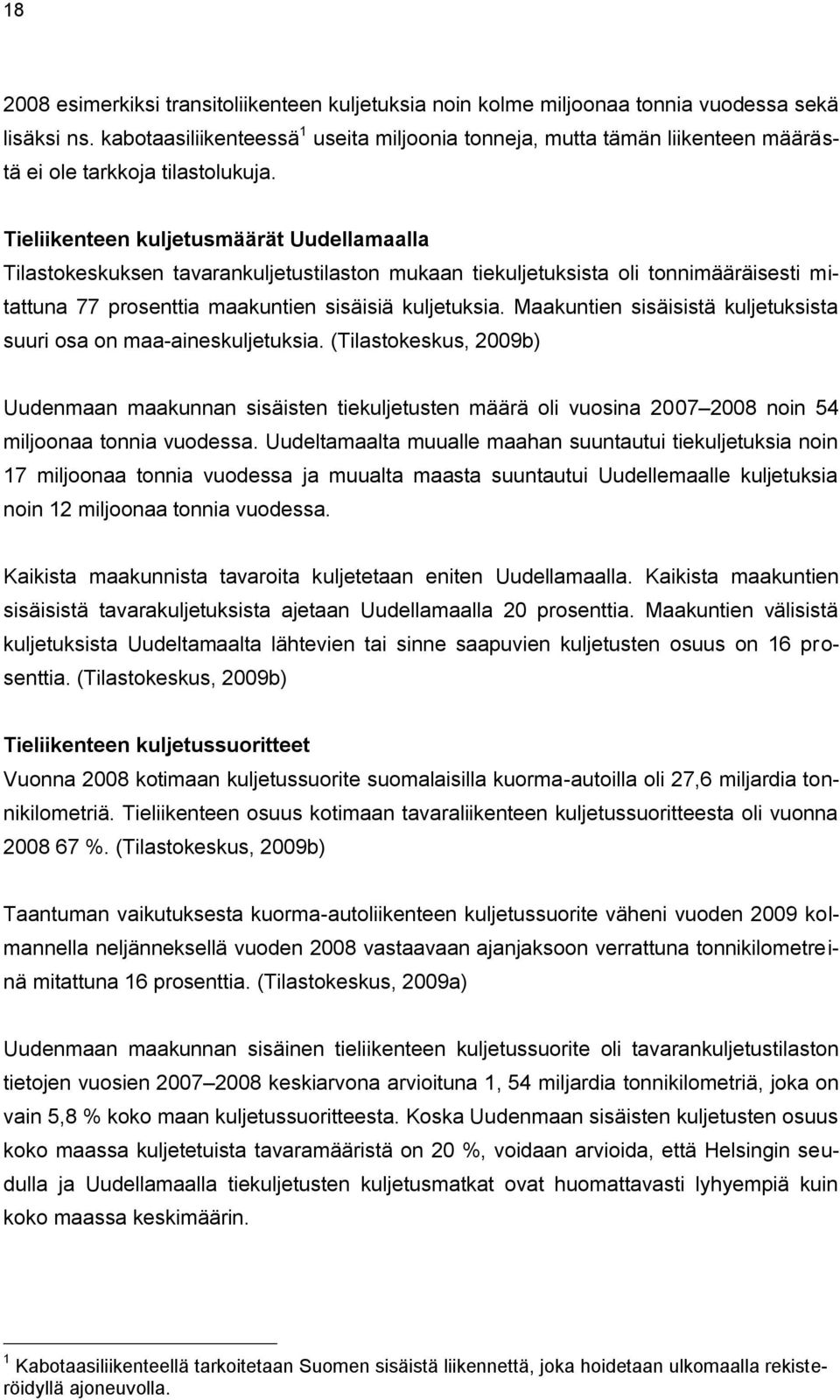 Tieliikenteen kuljetusmäärät Uudellamaalla Tilastokeskuksen tavarankuljetustilaston mukaan tiekuljetuksista oli tonnimääräisesti mitattuna 77 prosenttia maakuntien sisäisiä kuljetuksia.