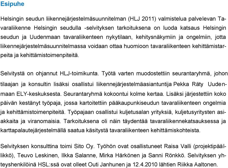 Selvitystä on ohjannut HLJ-toimikunta. Työtä varten muodostettiin seurantaryhmä, johon tilaajan ja konsultin lisäksi osallistui liikennejärjestelmäasiantuntija Pekka Räty Uudenmaan ELY-keskuksesta.