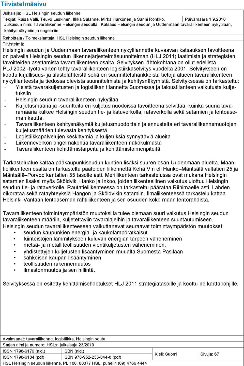 Katsaus Helsingin seudun ja Uudenmaan tavaraliikenteen nykytilaan, kehitysnäkymiin ja ongelmiin X Rahoittaja / Toimeksiantaja: HSL Helsingin seudun liikenne Tiivistelmä: Helsingin seudun ja Uudenmaan