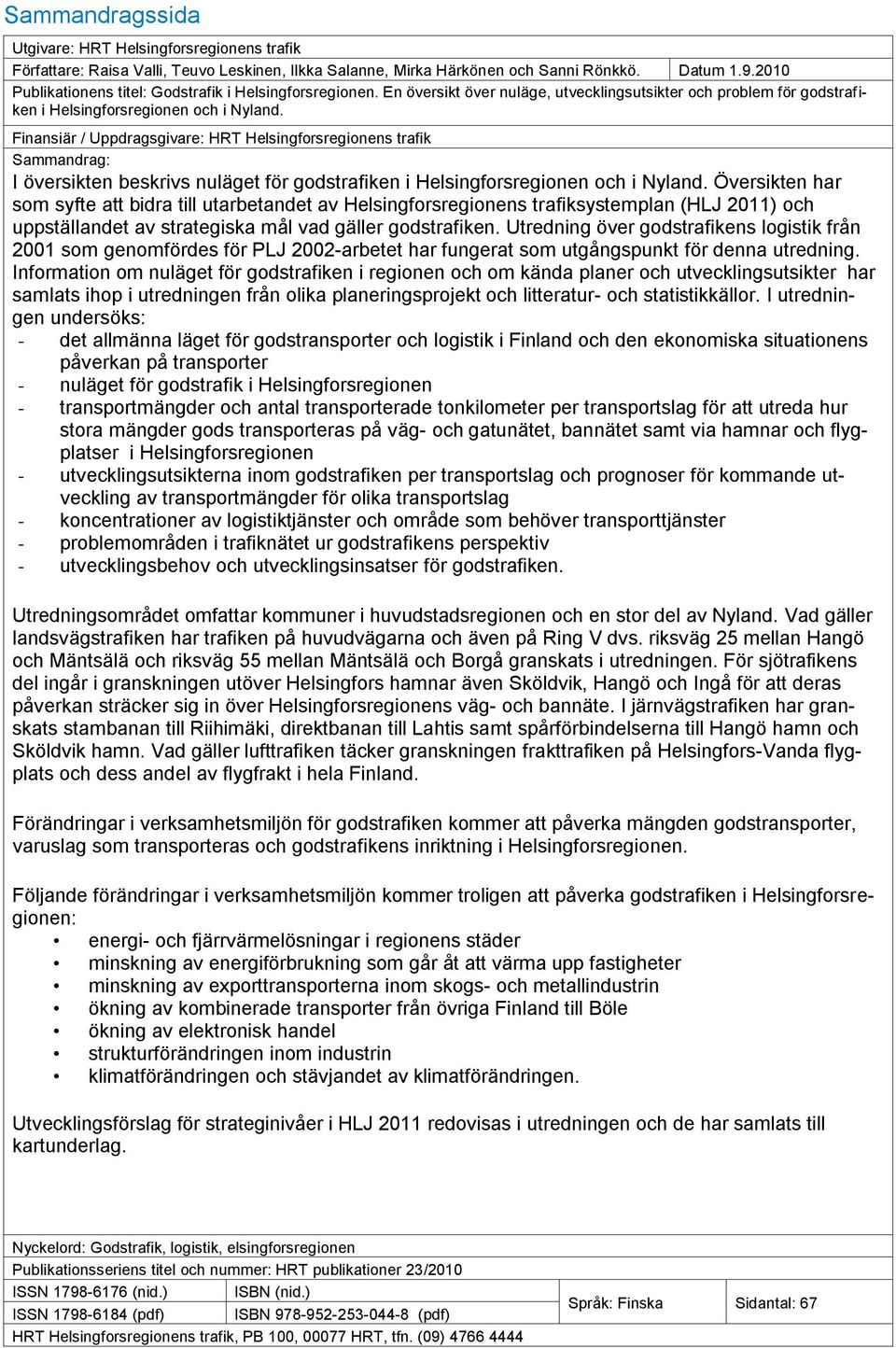 Finansiär / Uppdragsgivare: HRT Helsingforsregionens trafik Sammandrag: I översikten beskrivs nuläget för godstrafiken i Helsingforsregionen och i Nyland.