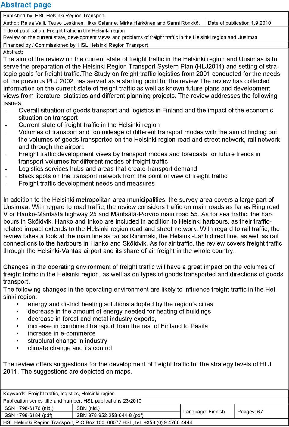 Commissioned by: HSL Helsinki Region Transport Abstract: The aim of the review on the current state of freight traffic in the Helsinki region and Uusimaa is to serve the preparation of the Helsinki