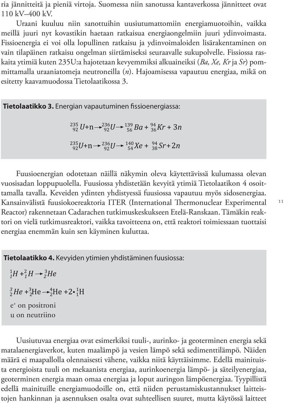 Fissioenergia ei voi olla lopullinen ratkaisu ja ydinvoimaloiden lisärakentaminen on vain tilapäinen ratkaisu ongelman siirtämiseksi seuraavalle sukupolvelle.