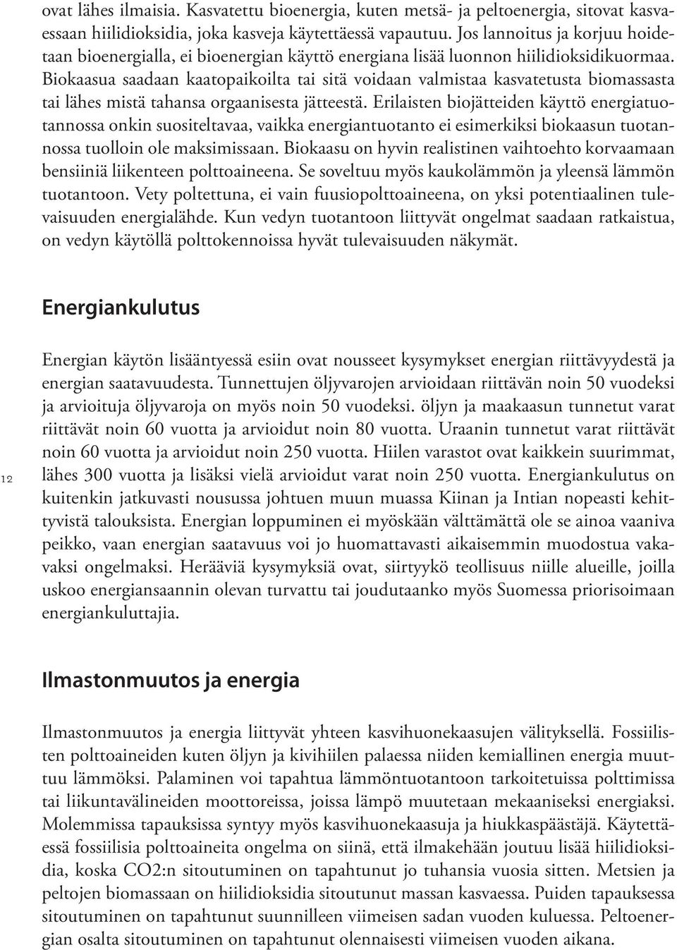 Biokaasua saadaan kaatopaikoilta tai sitä voidaan valmistaa kasvatetusta biomassasta tai lähes mistä tahansa orgaanisesta jätteestä.