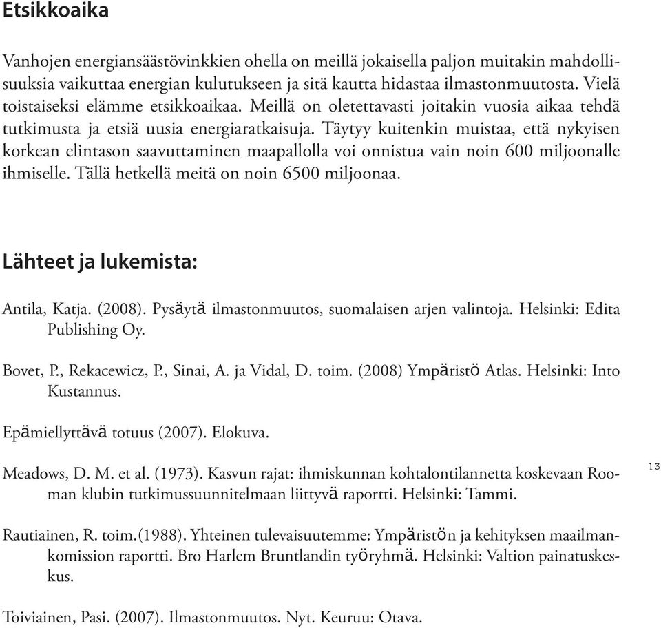 Täytyy kuitenkin muistaa, että nykyisen korkean elintason saavuttaminen maapallolla voi onnistua vain noin 600 miljoonalle ihmiselle. Tällä hetkellä meitä on noin 6500 miljoonaa.