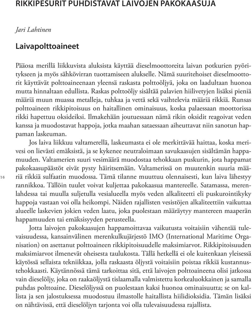 Raskas polttoöljy sisältää palavien hiilivetyjen lisäksi pieniä määriä muun muassa metalleja, tuhkaa ja vettä sekä vaihtelevia määriä rikkiä.