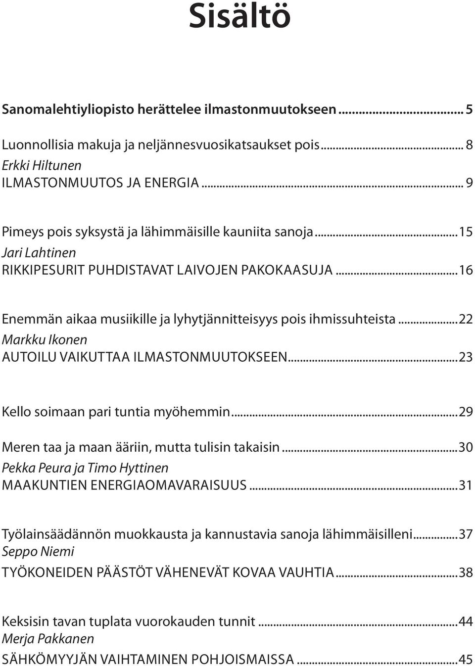 ..22 Markku Ikonen AUTOILU VAIKUTTAA ILMASTONMUUTOKSEEN...23 3 Kello soimaan pari tuntia myöhemmin...29 Meren taa ja maan ääriin, mutta tulisin takaisin.