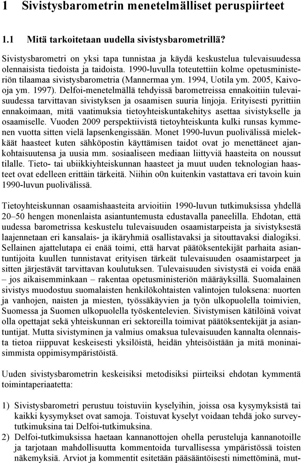 1990-luvulla toteutettiin kolme opetusministeriön tilaamaa sivistysbarometria (Mannermaa ym. 1994, Uotila ym. 2005, Kaivooja ym. 1997).