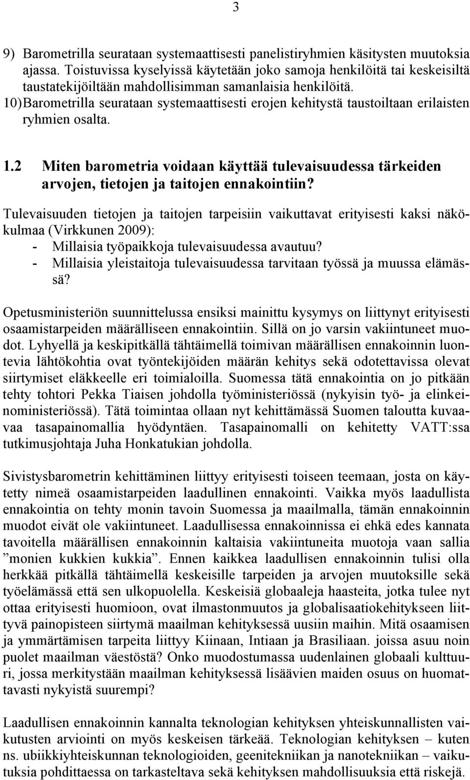 10) Barometrilla seurataan systemaattisesti erojen kehitystä taustoiltaan erilaisten ryhmien osalta. 1.