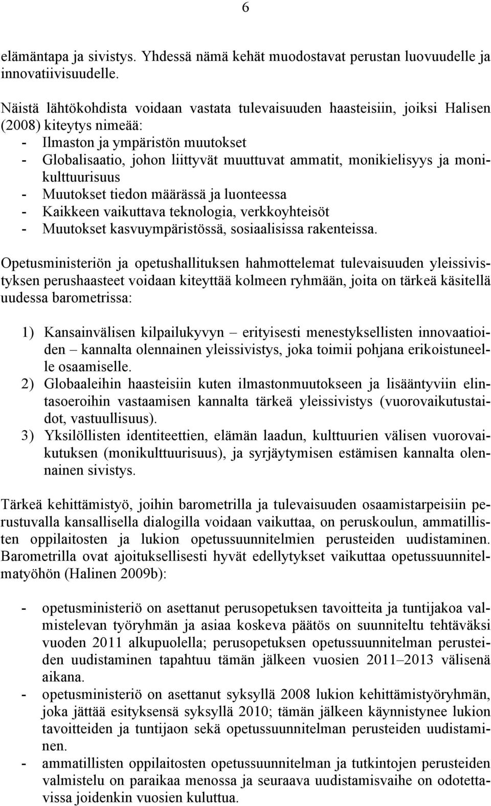 monikielisyys ja monikulttuurisuus - Muutokset tiedon määrässä ja luonteessa - Kaikkeen vaikuttava teknologia, verkkoyhteisöt - Muutokset kasvuympäristössä, sosiaalisissa rakenteissa.